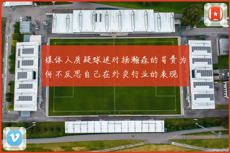 媒体人质疑球迷对杨瀚森的苛责为何不反思自己在外卖行业的表现