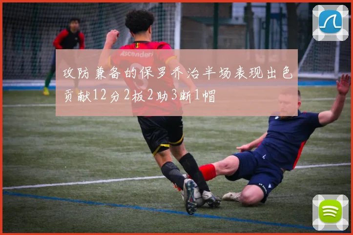 攻防兼备的保罗乔治半场表现出色贡献12分2板2助3断1帽