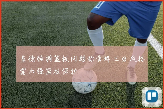 基德强调篮板问题称黄蜂三分风格需加强篮板保护