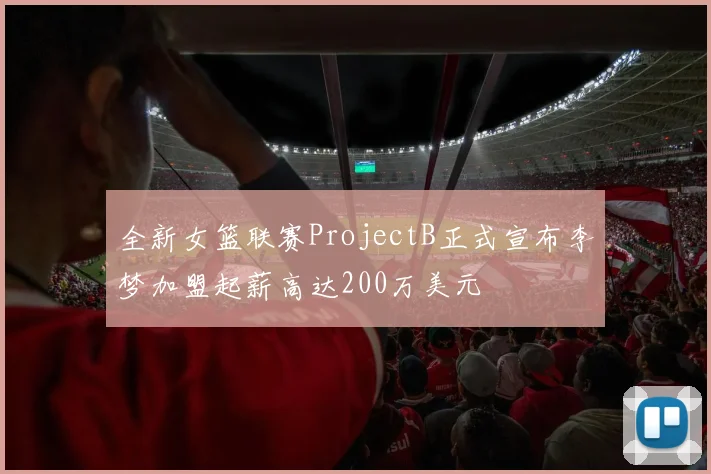 全新女篮联赛ProjectB正式宣布李梦加盟起薪高达200万美元
